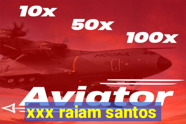 xxx raiam santos